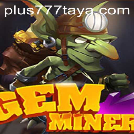 Exploring the World of GemMiner: Unveiling the Secrets of Plus 777